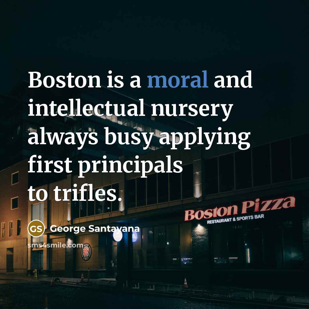 “Boston is a moral and intellectual nursery always busy applying…” quote by George Santayana