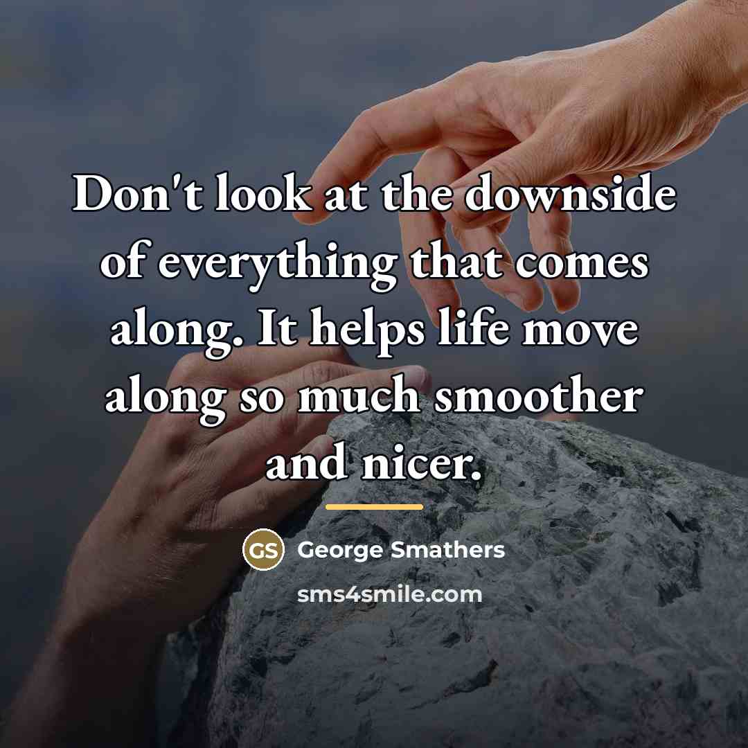 “Don't look at the downside of everything that comes along.…” quote by George Smathers