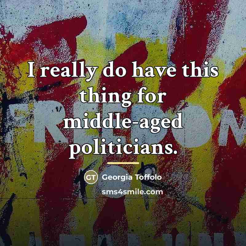 “I really do have this thing for middle-aged politicians.…” quote by Georgia Toffolo