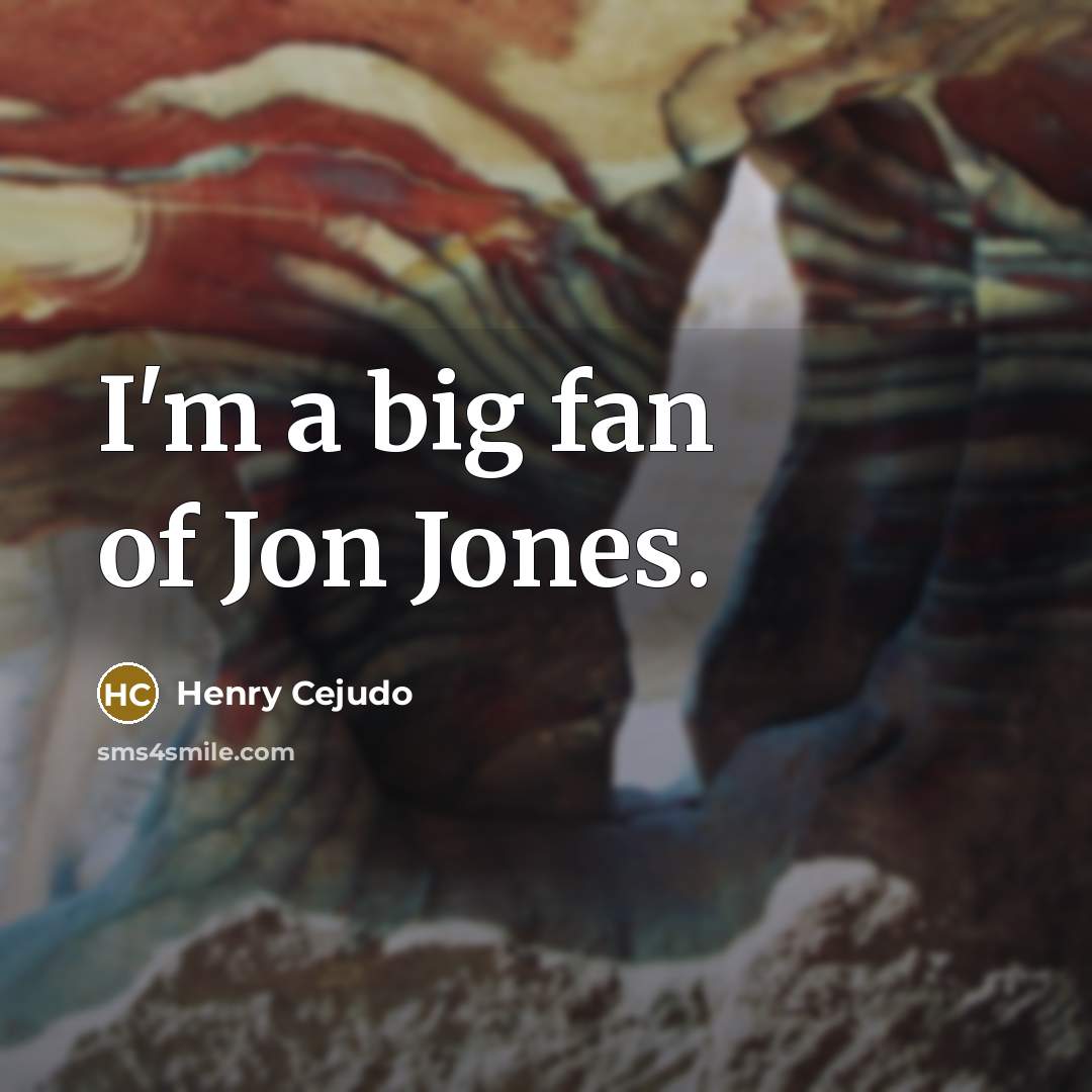 “I'm a big fan of Jon Jones.…” quote by Henry Cejudo