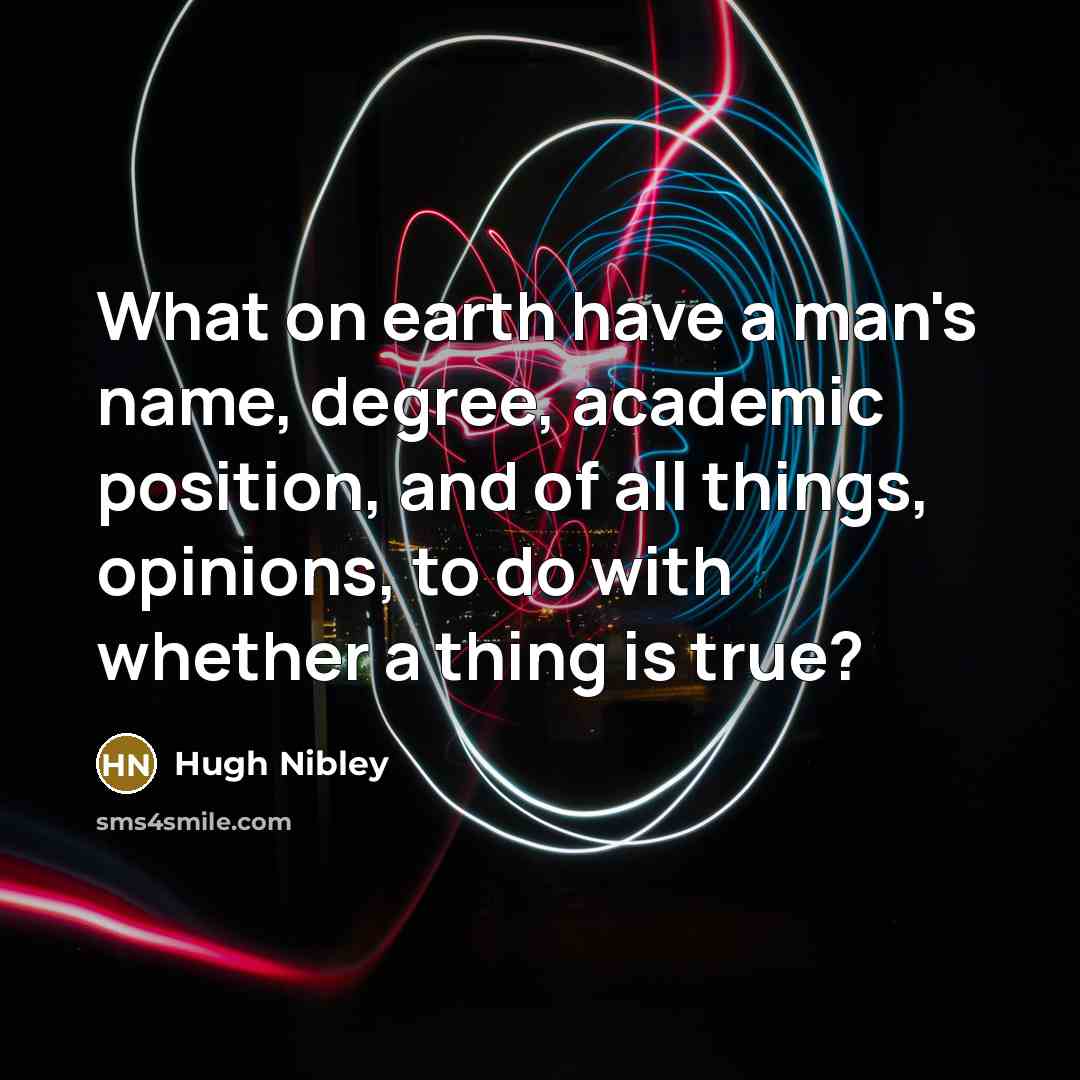 “What on earth have a man's name, degree, academic position,…” quote by Hugh Nibley