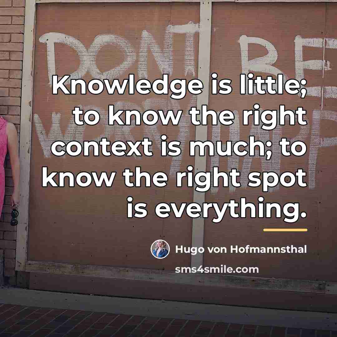 “Knowledge is little; to know the right context is much;…” quote by Hugo von Hofmannsthal