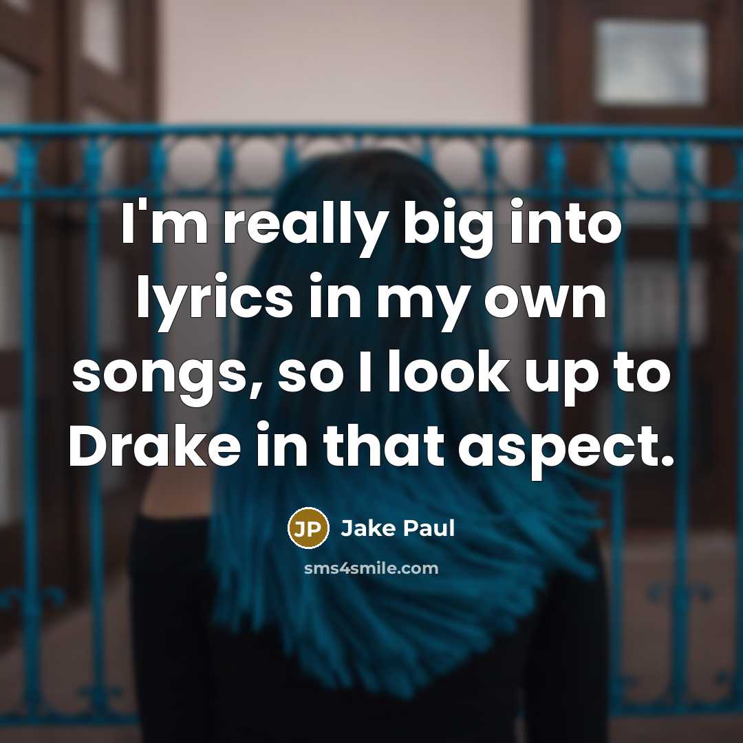 “I'm really big into lyrics in my own songs, so…” quote by Jake Paul