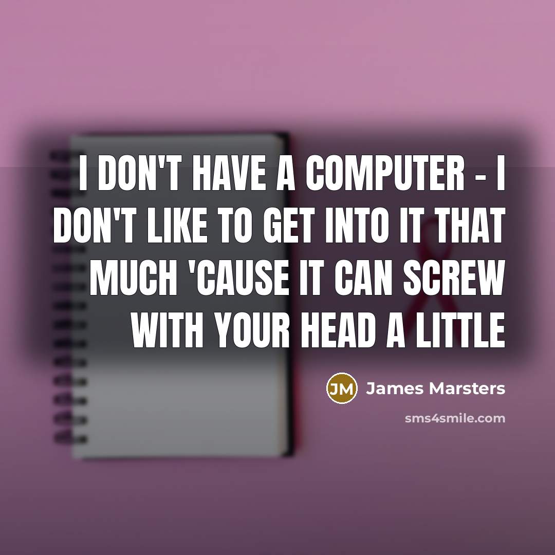 “I don't have a computer - I don't like to…” quote by James Marsters