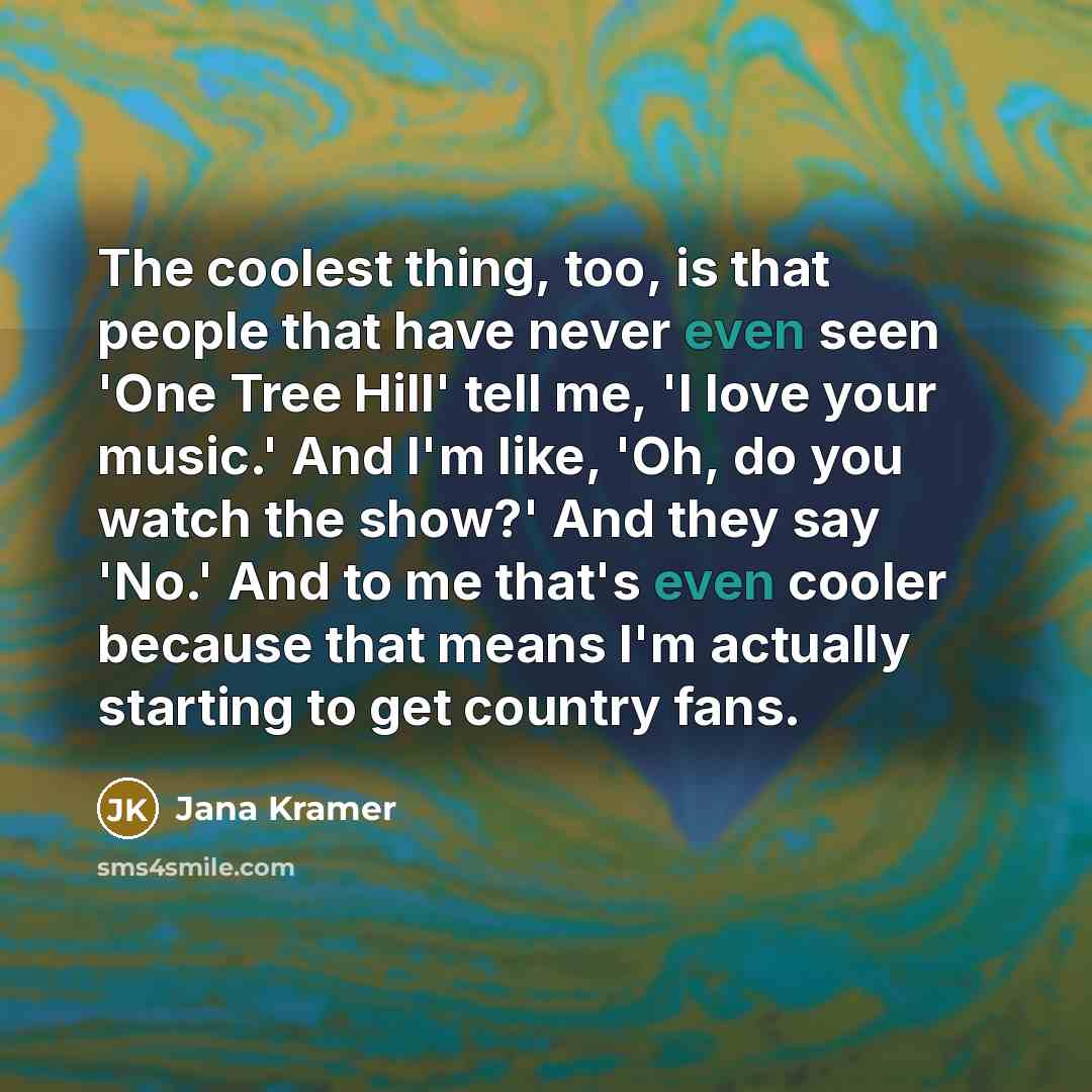 “The coolest thing, too, is that people that have never…” quote by Jana Kramer
