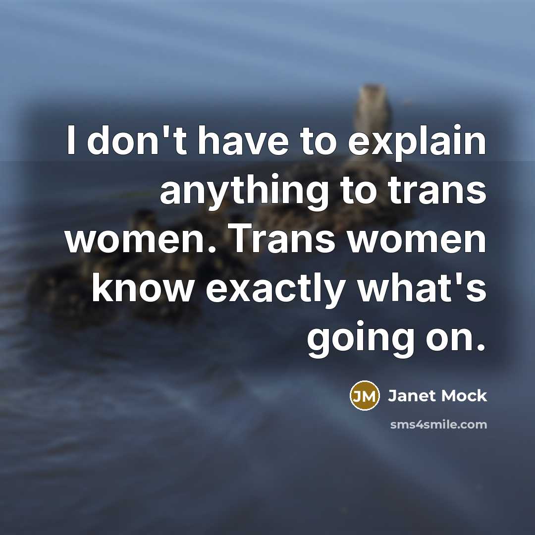 “I don't have to explain anything to trans women. Trans…” quote by Janet Mock