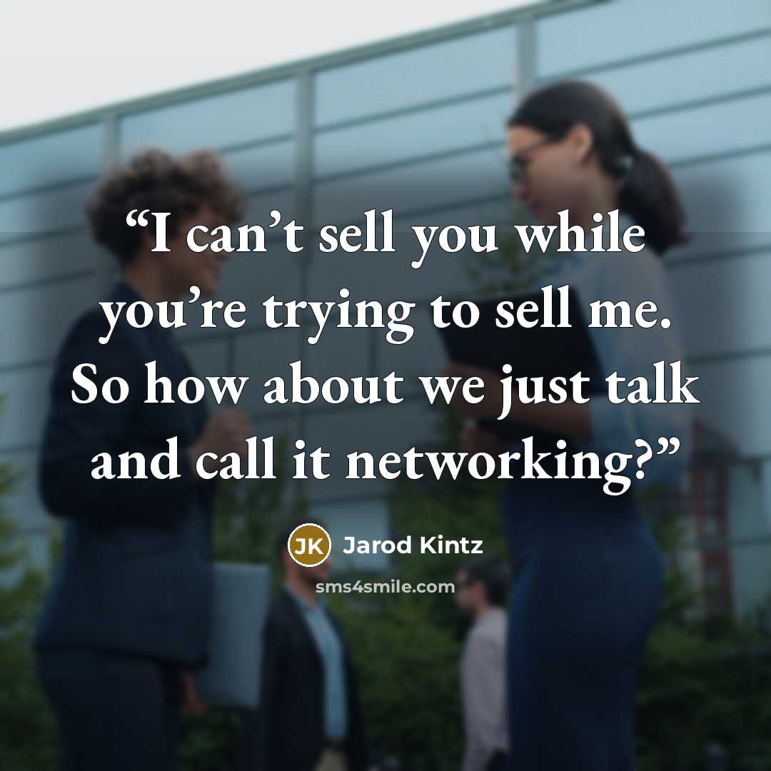 “I can’t sell you while you’re trying to sell me. So how about we just talk and call it networking?” quote by Jarod Kintz