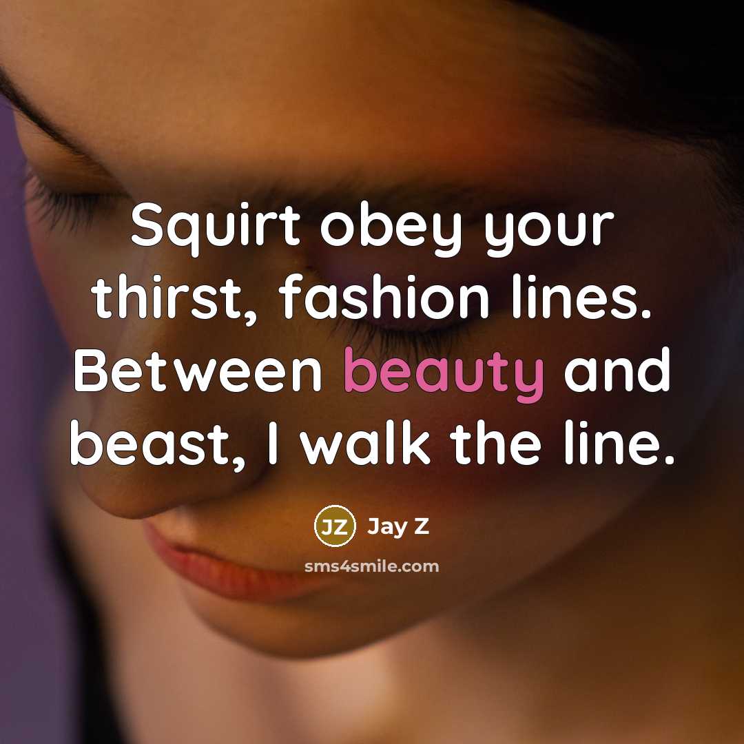 “Squirt obey your thirst, fashion lines. Between beauty and beast,…” quote by Jay Z