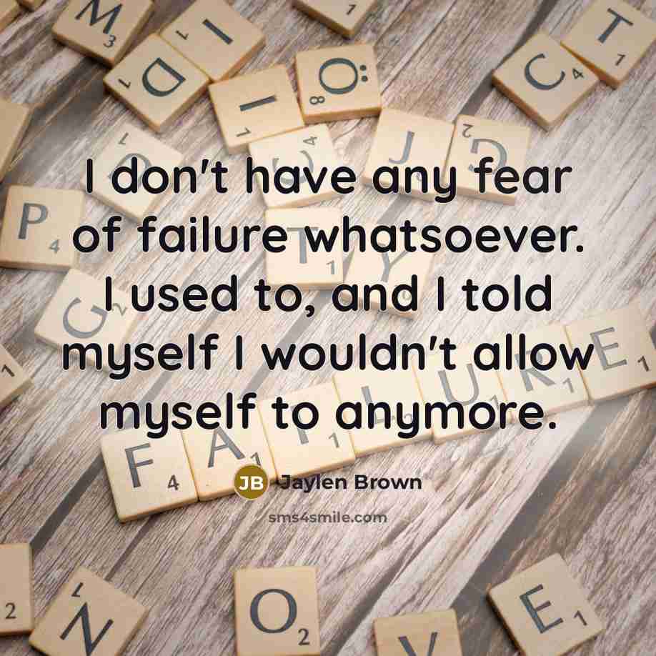 “I don't have any fear of failure whatsoever. I used…” quote by Jaylen Brown