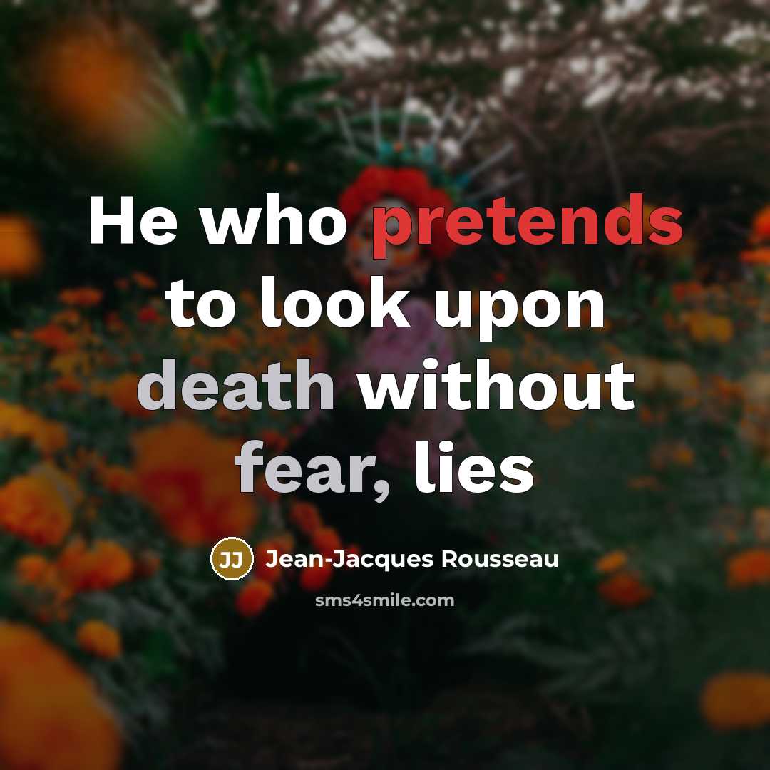 “He who pretends to look upon death without fear, lies…” quote by Jean-Jacques Rousseau