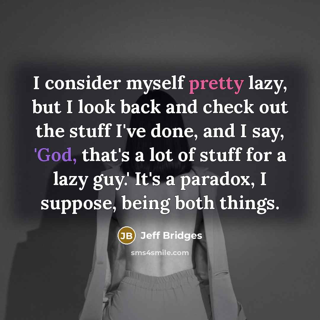 “I consider myself pretty lazy, but I look back and…” quote by Jeff Bridges