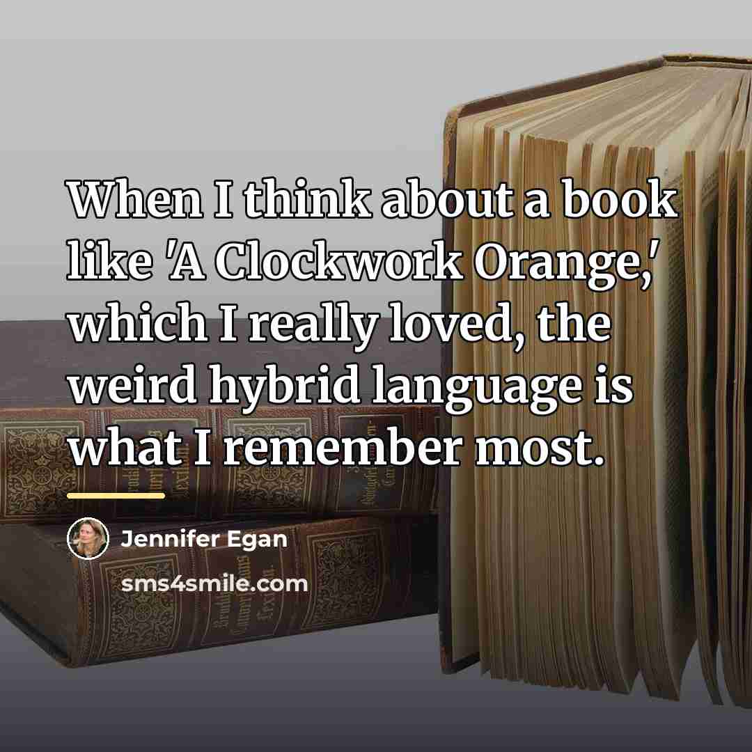 “When I think about a book like 'A Clockwork Orange,'…” quote by Jennifer Egan