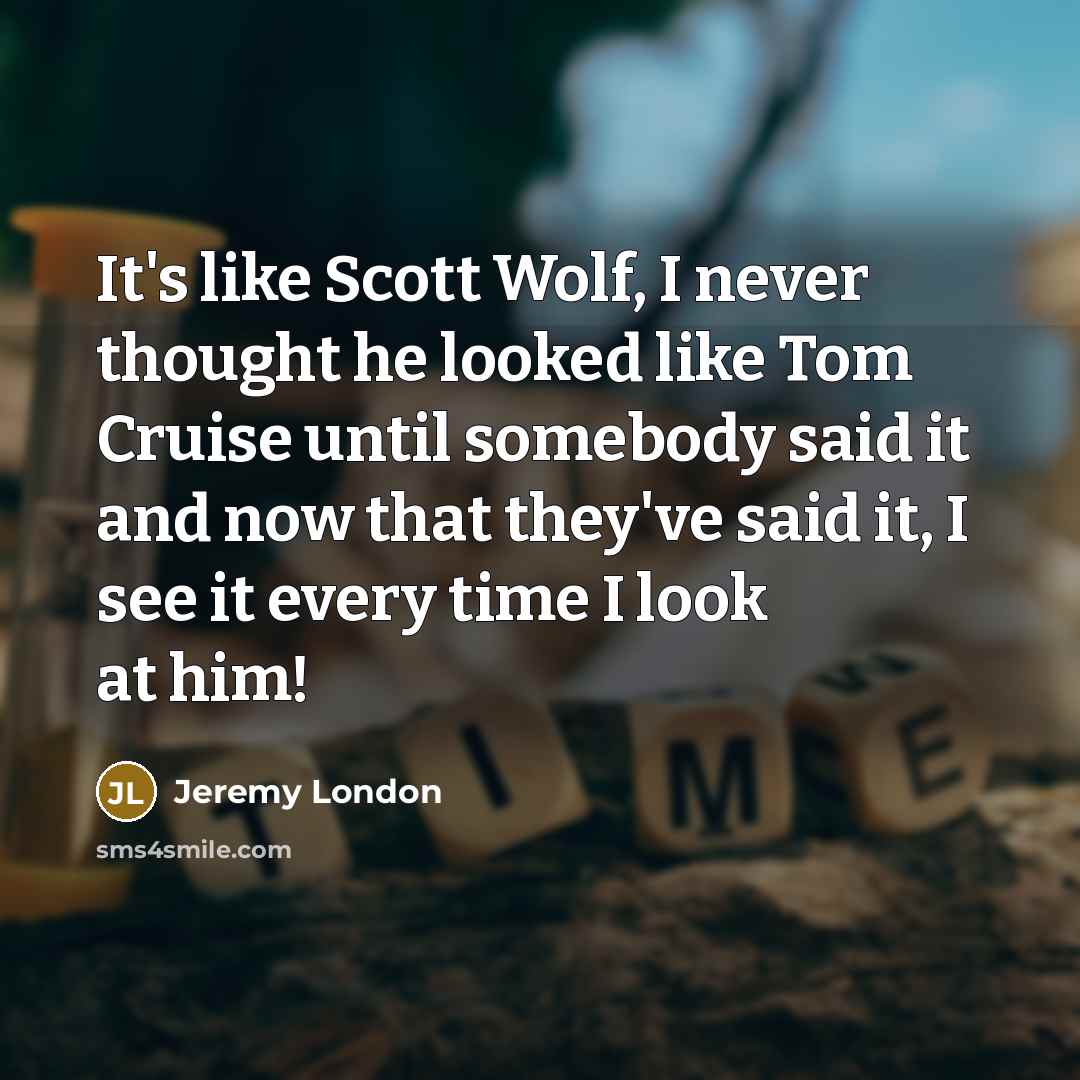 “It's like Scott Wolf, I never thought he looked like…” quote by Jeremy London