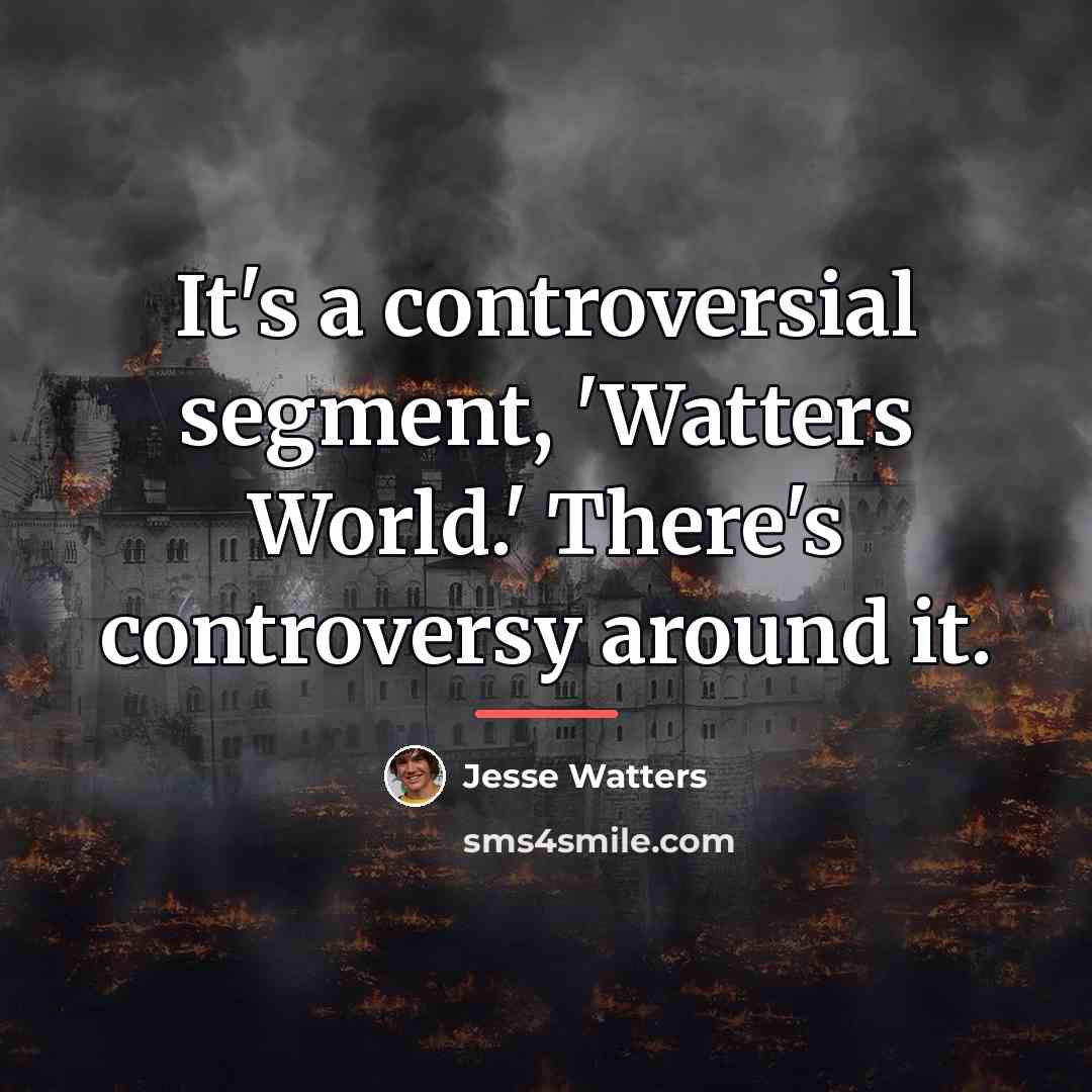 “It's a controversial segment, 'Watters World.' There's controversy around it.…” quote by Jesse Watters