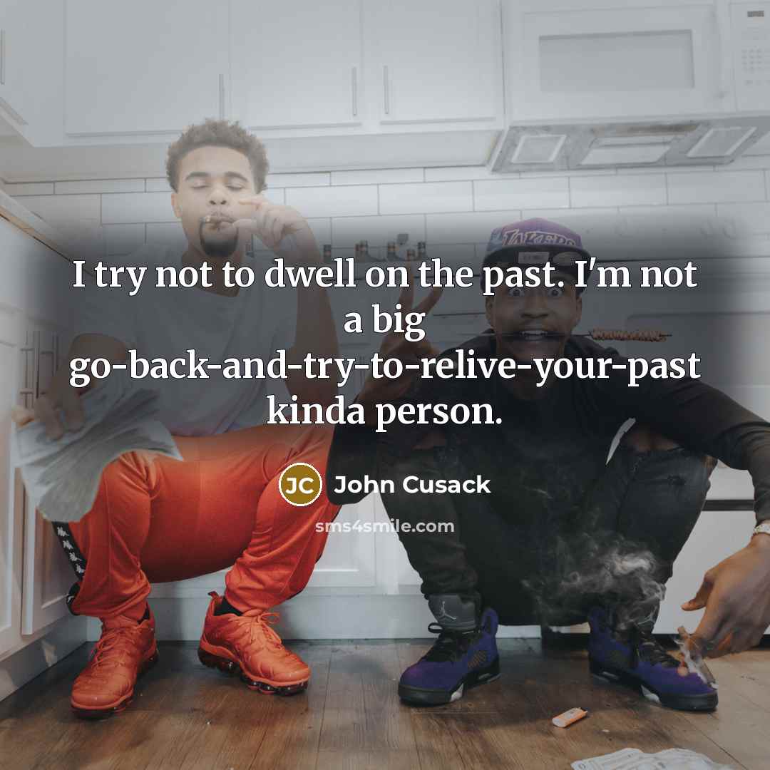 “I try not to dwell on the past. I'm not…” quote by John Cusack