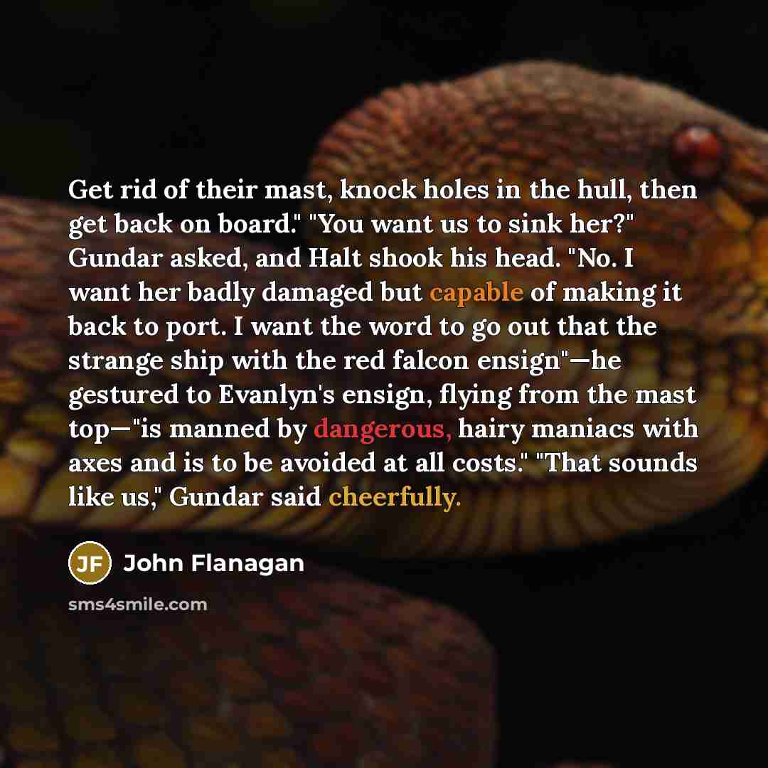 “Get rid of their mast, knock holes in the hull,…” quote by John Flanagan