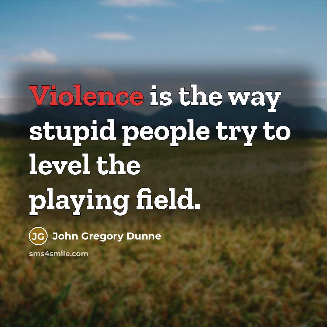 “Violence is the way stupid people try to level the…” quote by John Gregory Dunne