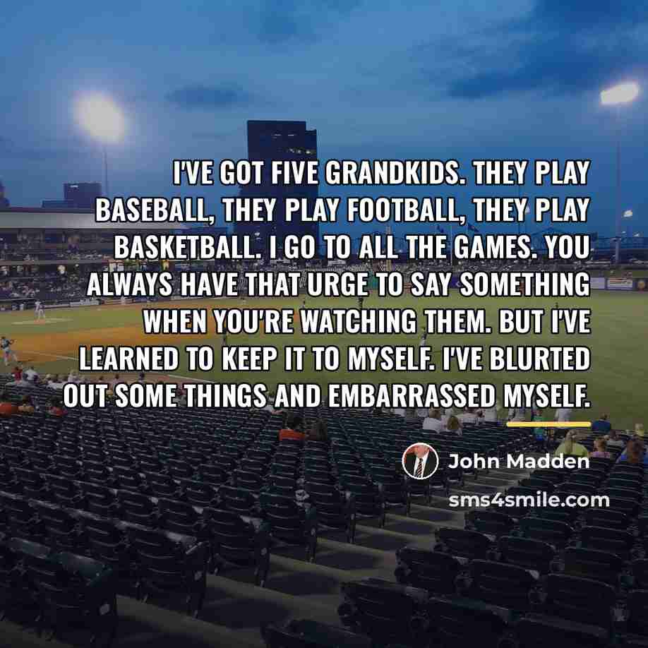 “I've got five grandkids. They play baseball, they play football,…” quote by John Madden
