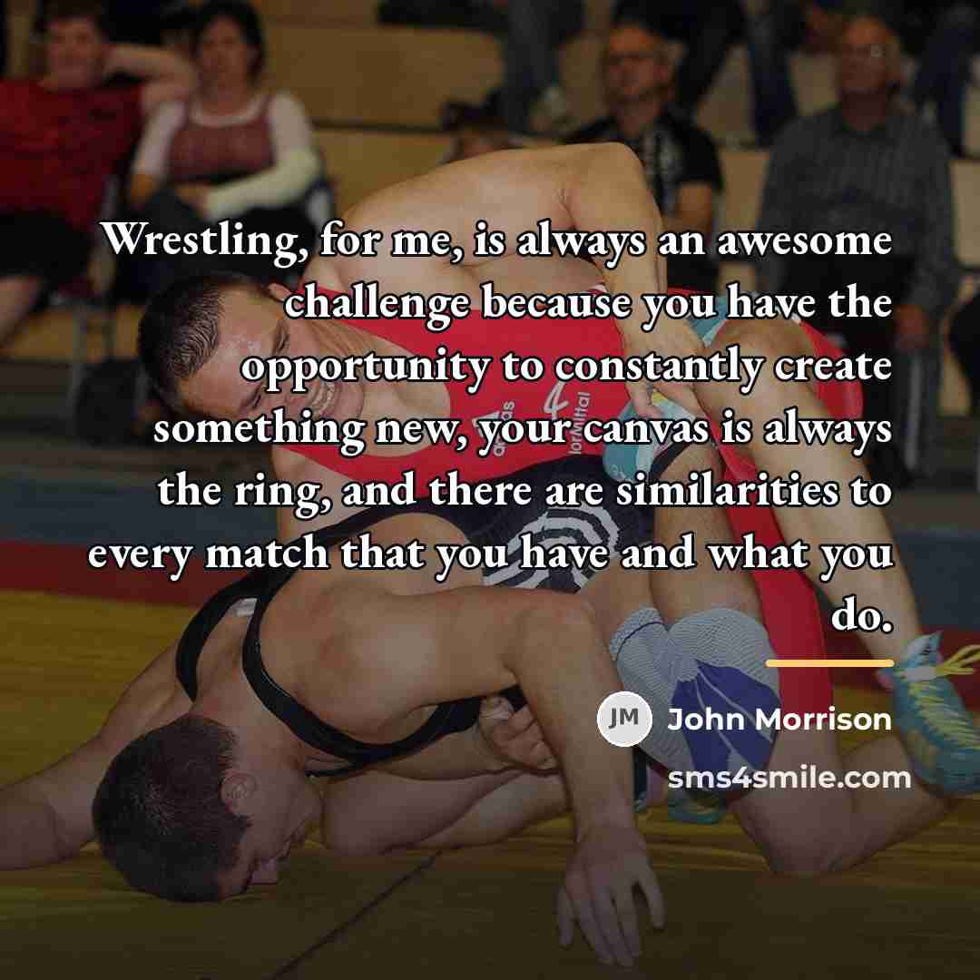 “Wrestling, for me, is always an awesome challenge because you…” quote by John Morrison