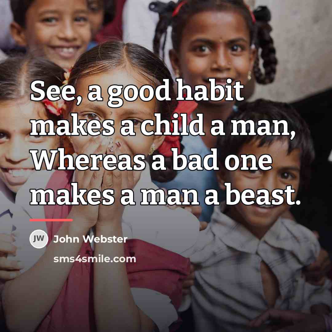 “See, a good habit makes a child a man, Whereas…” quote by John Webster