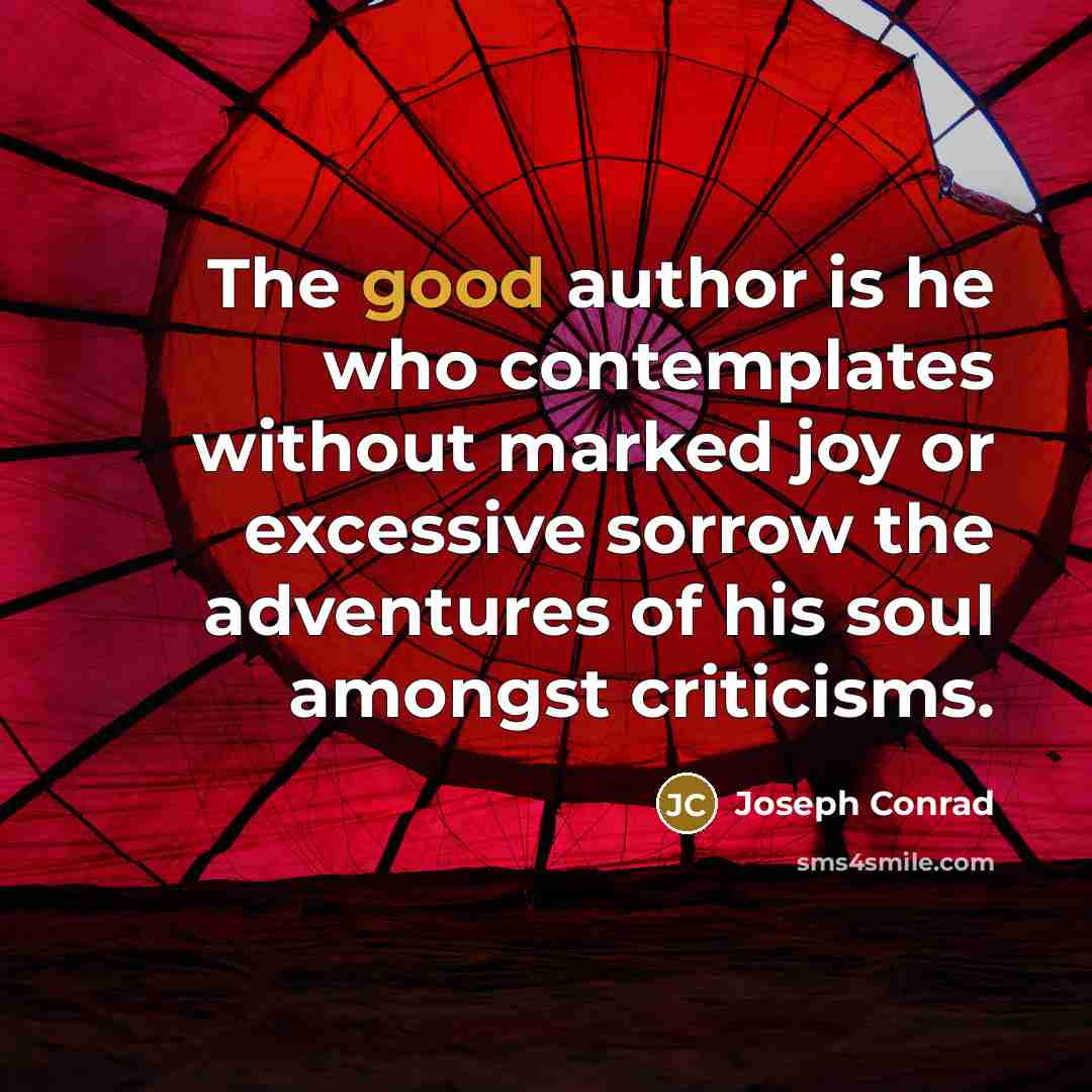 “The good author is he who contemplates without marked joy…” quote by Joseph Conrad