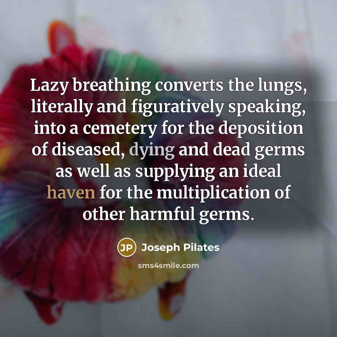 “Lazy breathing converts the lungs, literally and figuratively speaking, into…” quote by Joseph Pilates