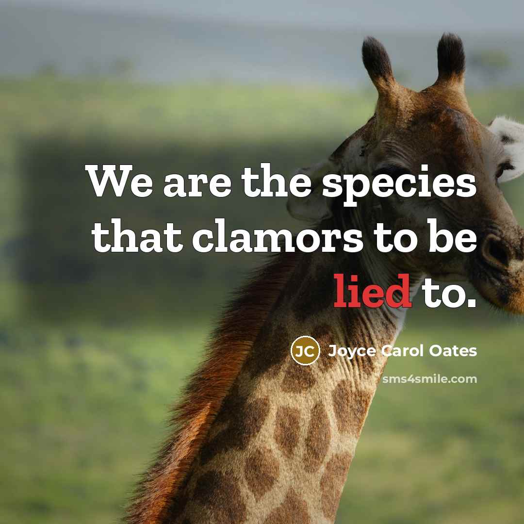 “We are the species that clamors to be lied to.…” quote by Joyce Carol Oates