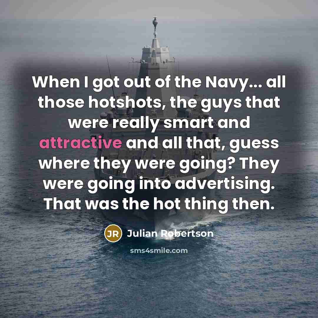 “When I got out of the Navy... all those hotshots,…” quote by Julian Robertson