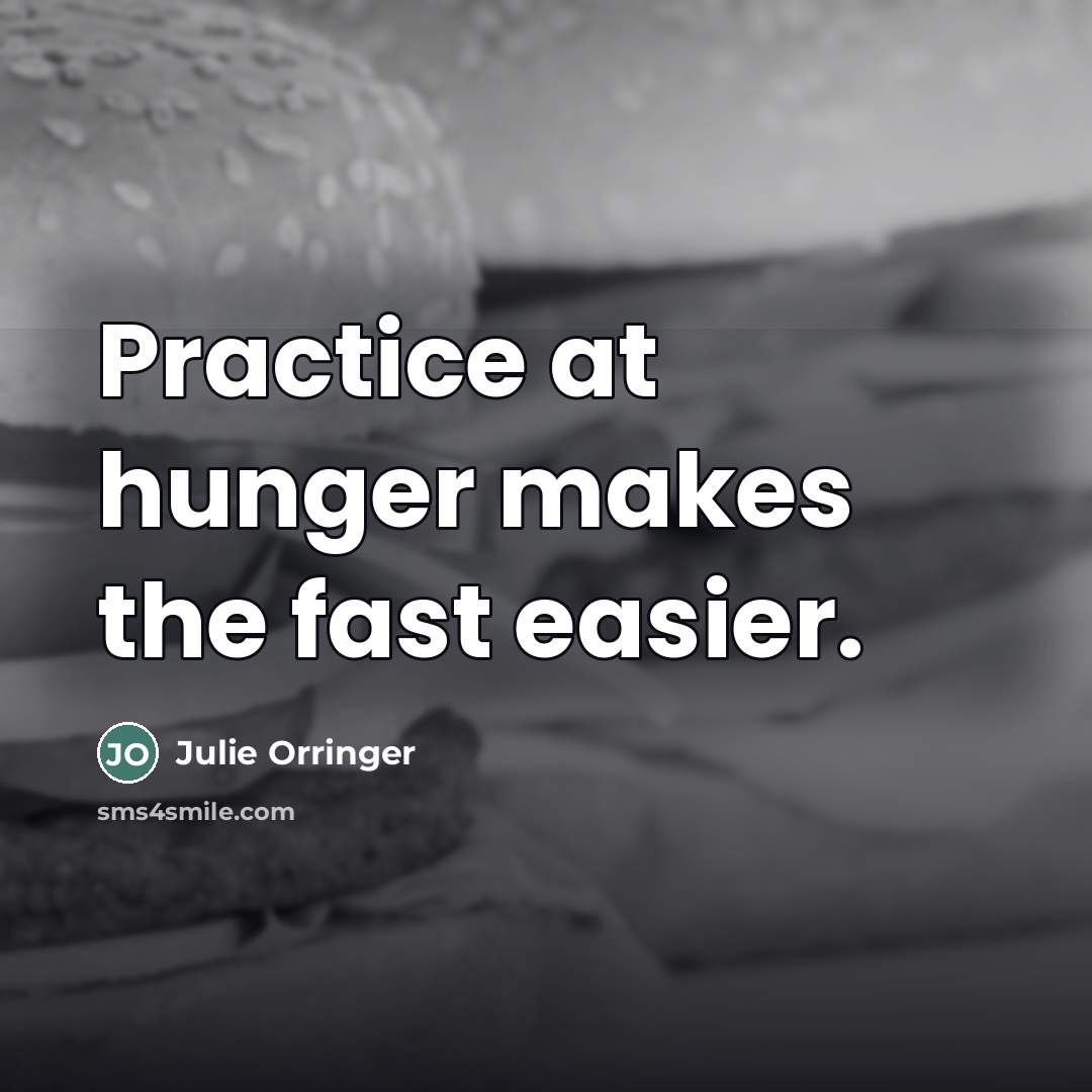 “Practice at hunger makes the fast easier.…” quote by Julie Orringer
