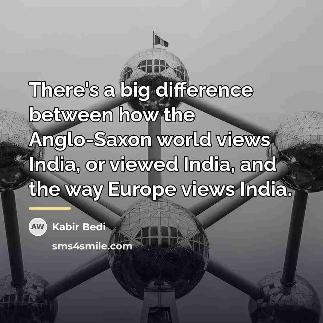 “There's a big difference between how the Anglo-Saxon world views…” quote by Kabir Bedi