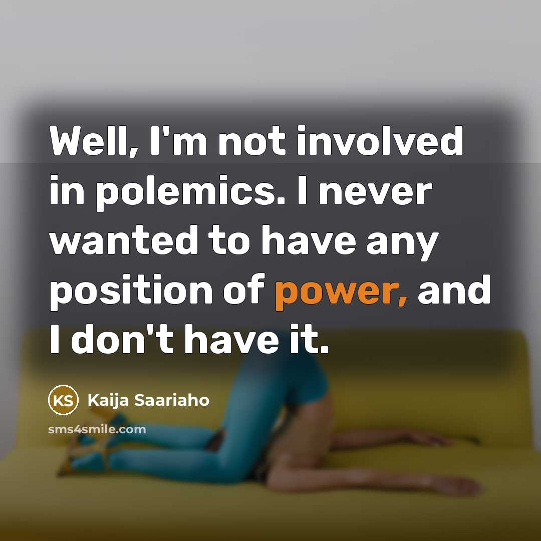 “Well, I'm not involved in polemics. I never wanted to…” quote by Kaija Saariaho