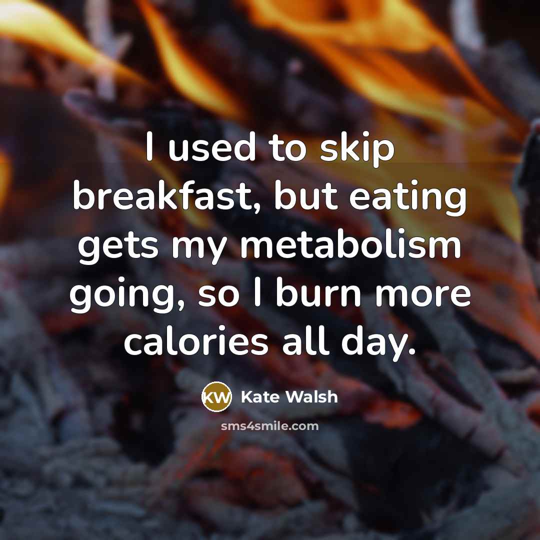 “I used to skip breakfast, but eating gets my metabolism…” quote by Kate Walsh