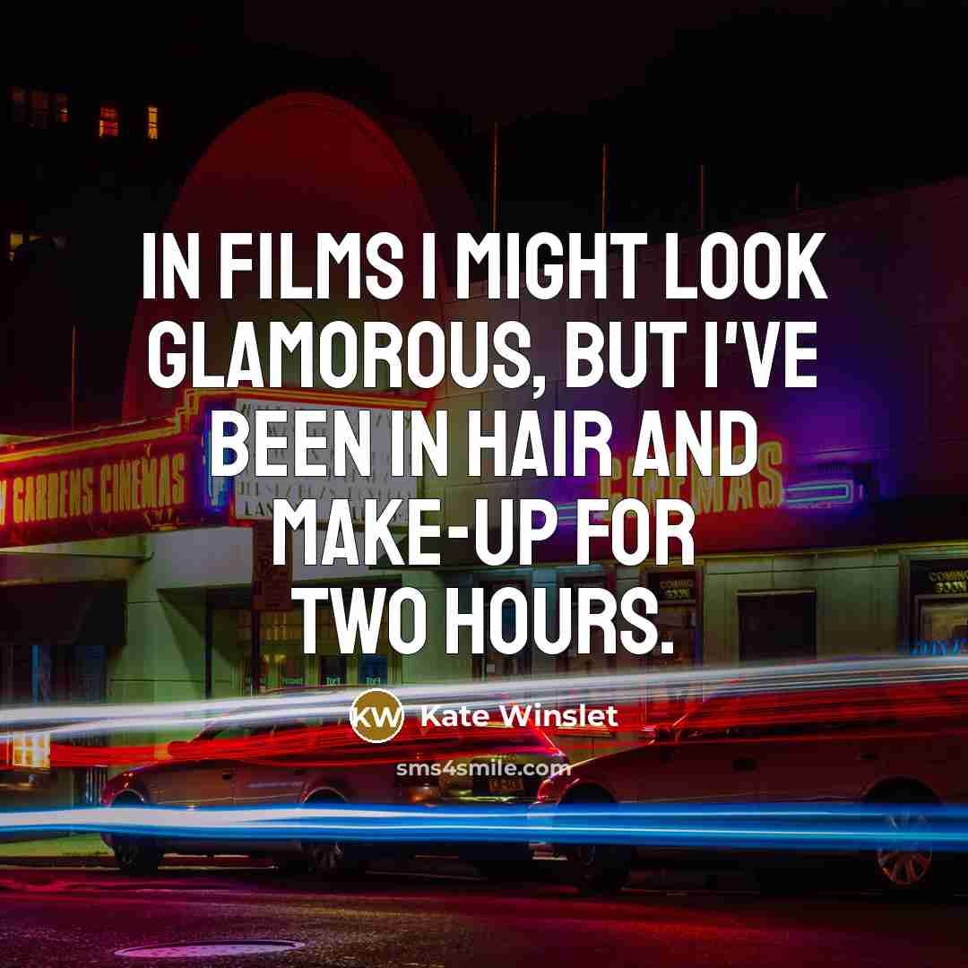 “In films I might look glamorous, but I've been in…” quote by Kate Winslet
