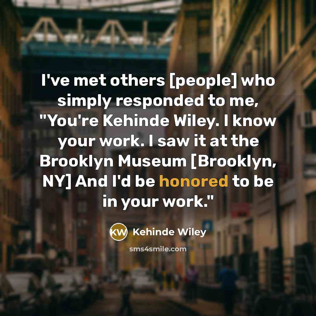 “I've met others [people] who simply responded to me, "You're…” quote by Kehinde Wiley