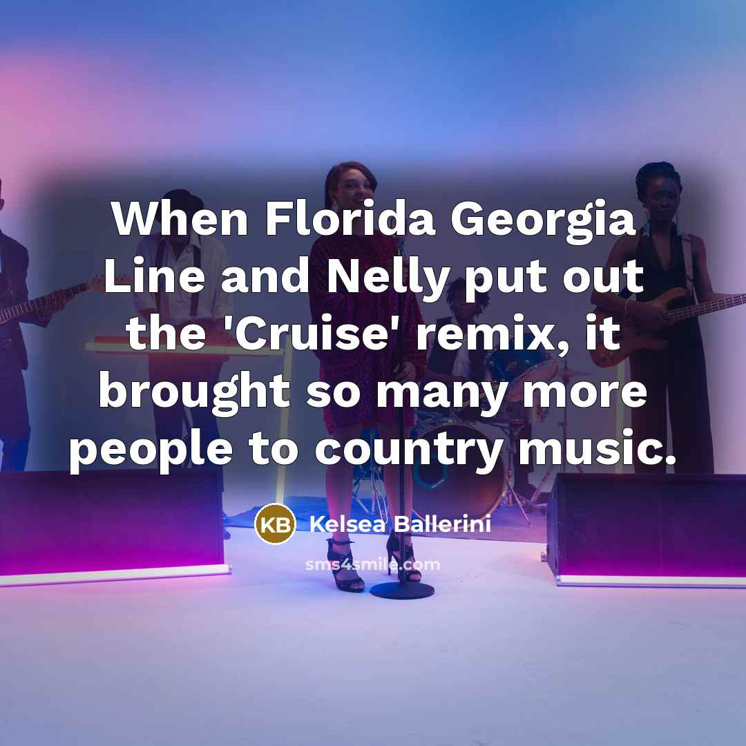 “When Florida Georgia Line and Nelly put out the 'Cruise'…” quote by Kelsea Ballerini