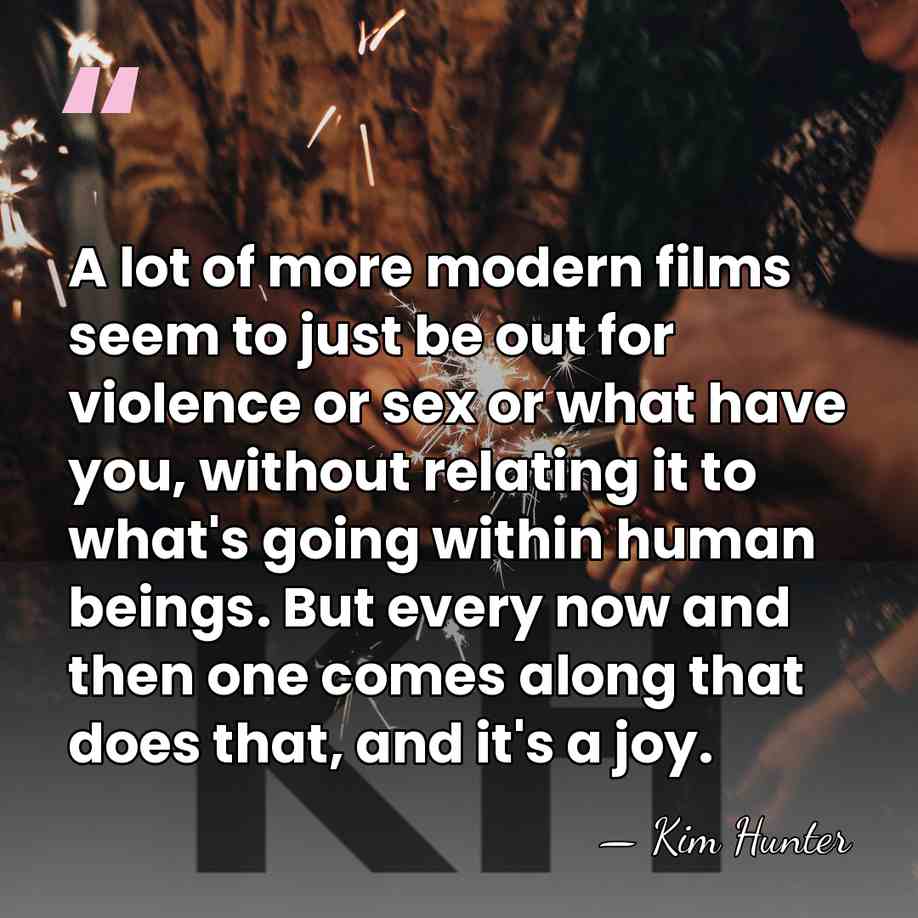 A lot of more modern films seem to just be out for&hellip; - Kim Hunter