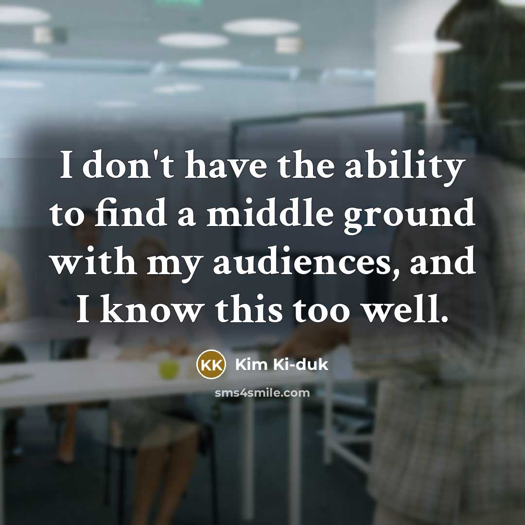 “I don't have the ability to find a middle ground…” quote by Kim Ki-duk