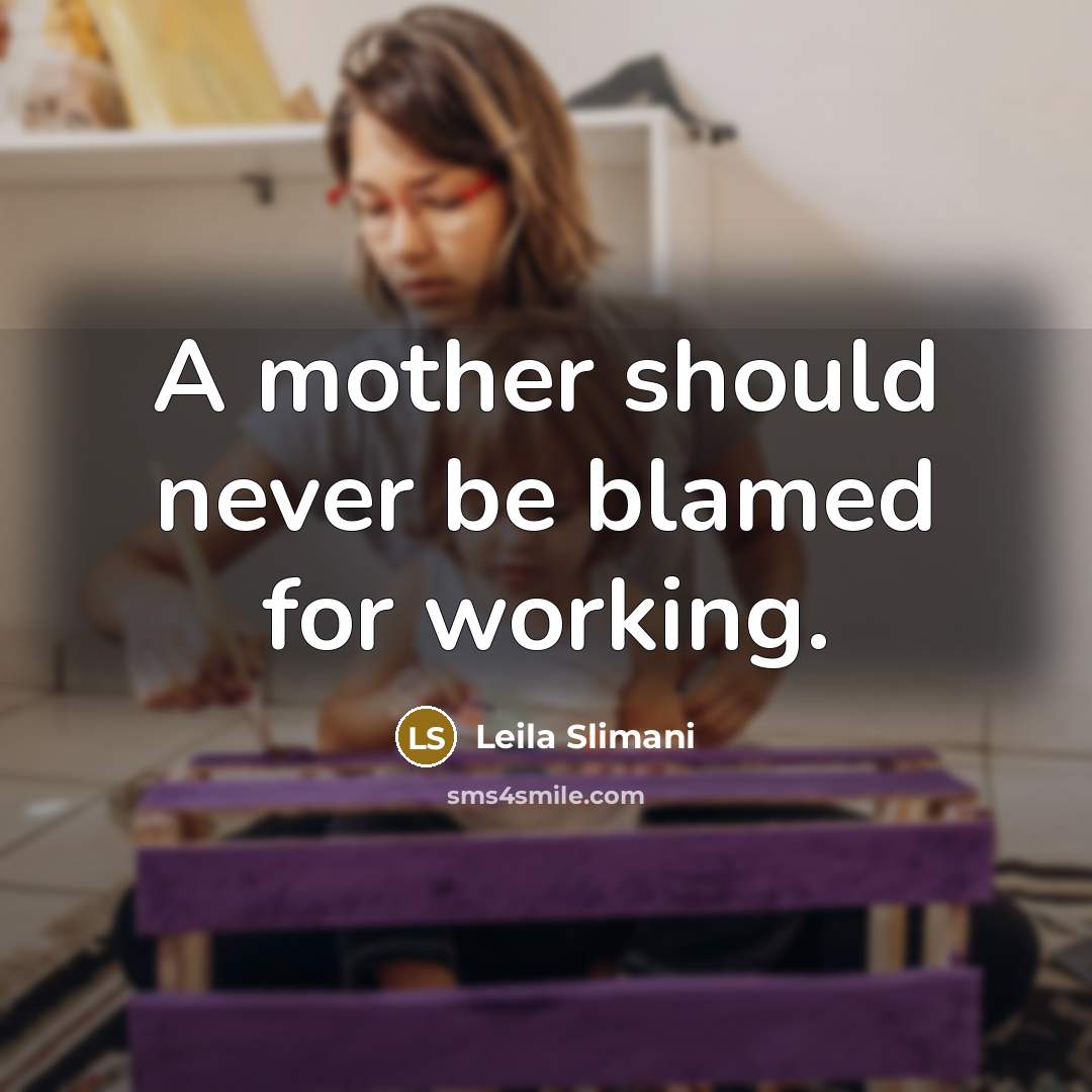 “A mother should never be blamed for working.” quote by Leila Slimani