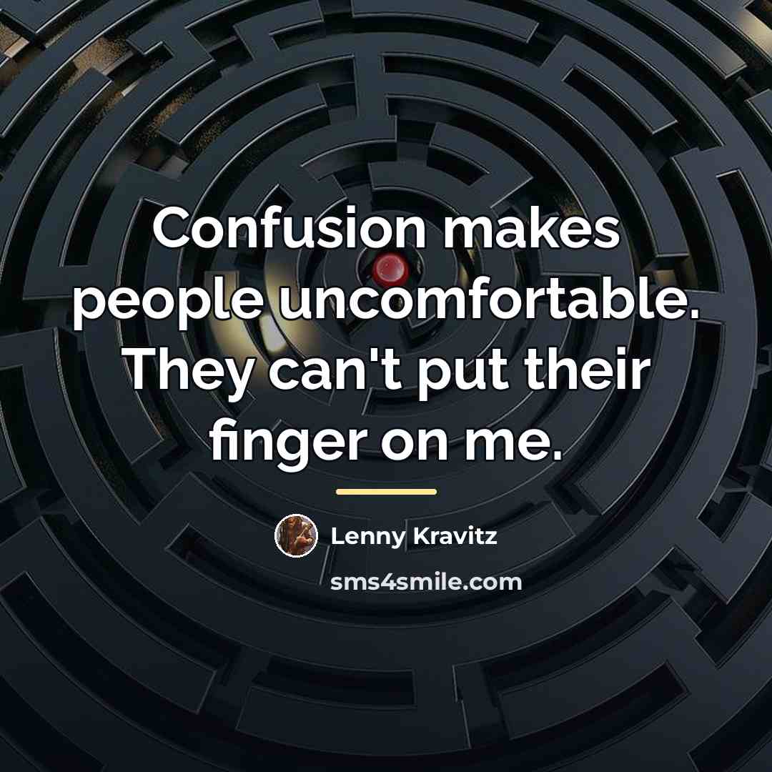 “Confusion makes people uncomfortable. They can't put their finger on…” quote by Lenny Kravitz