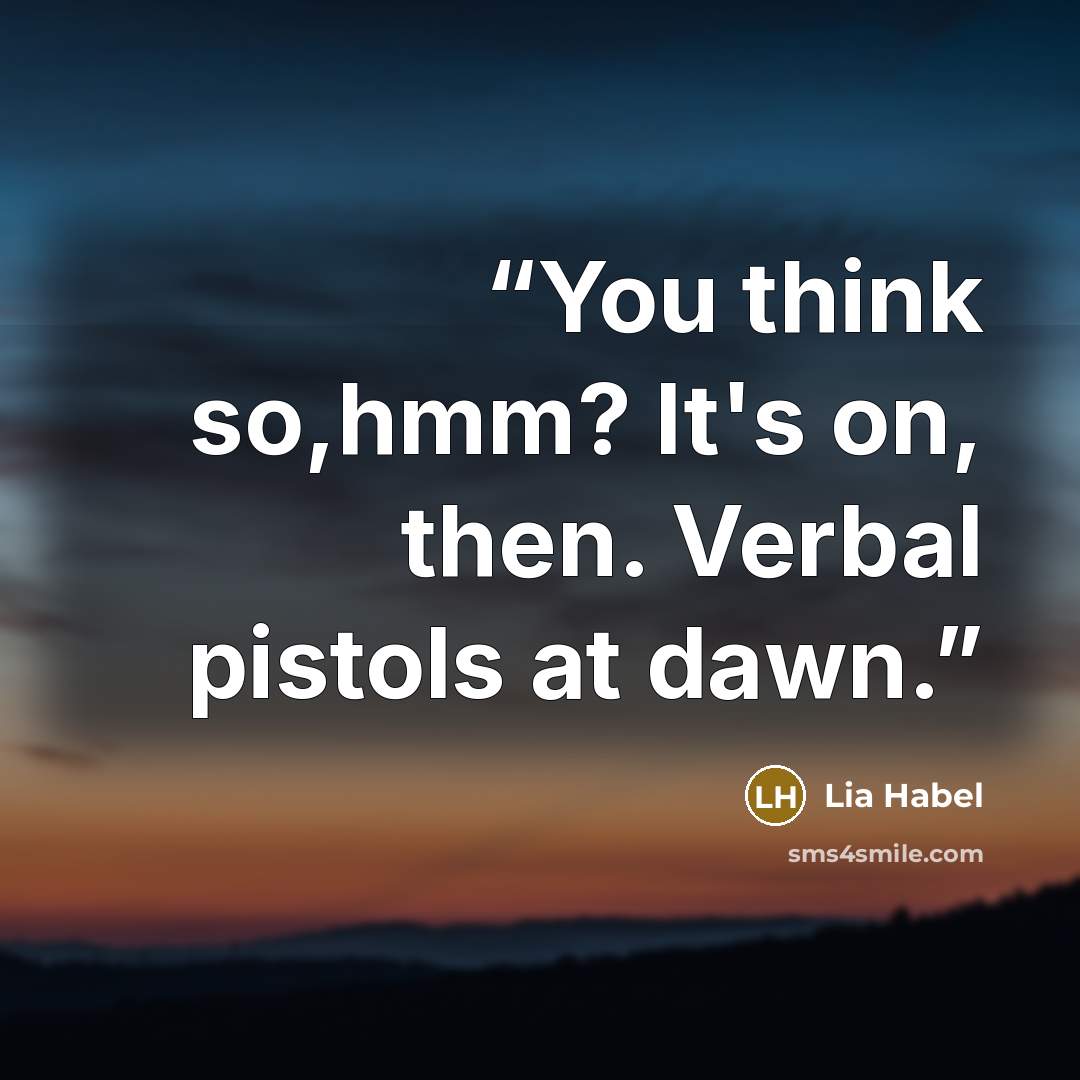 “You think so,hmm? It's on, then. Verbal pistols at dawn.” quote by Lia Habel