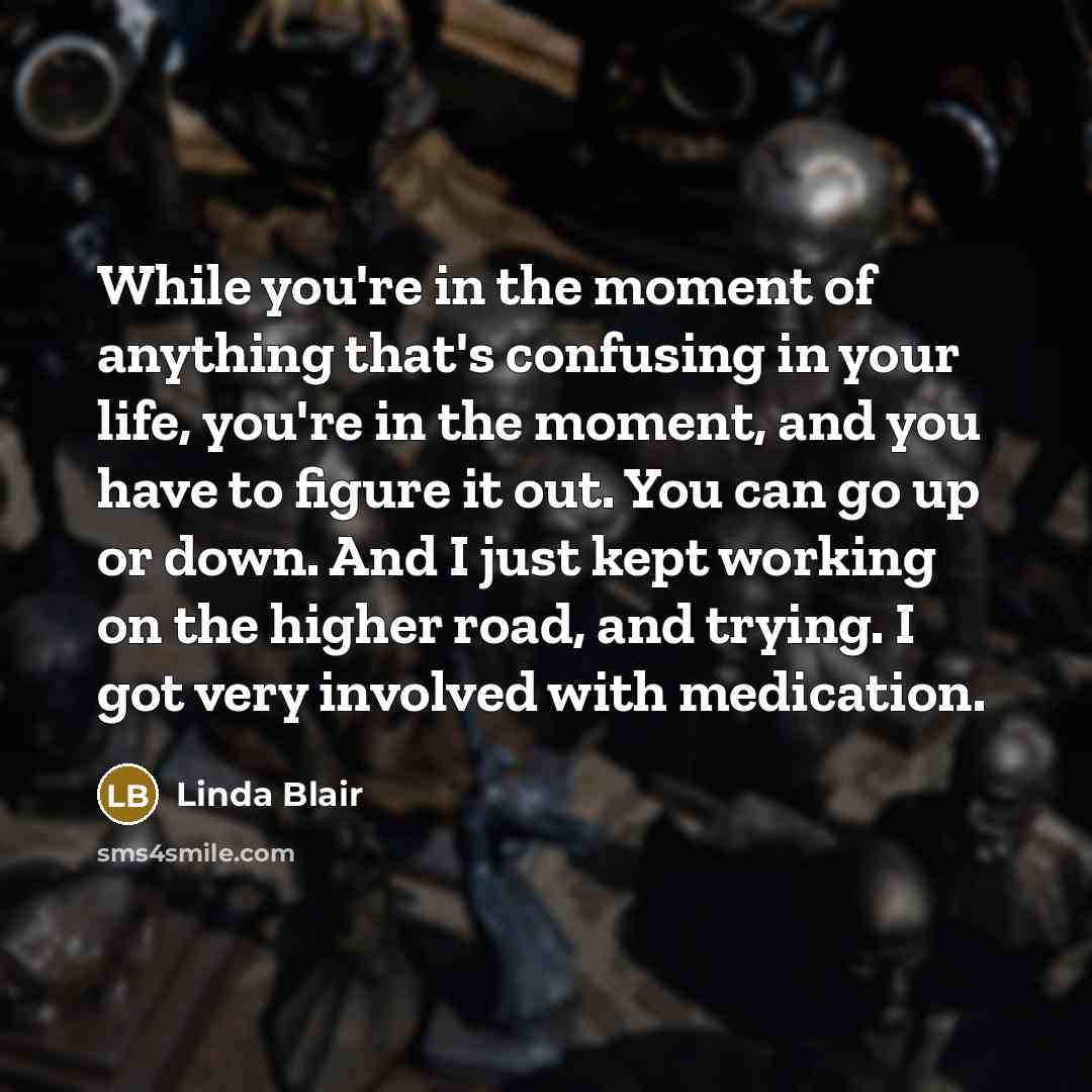 “While you're in the moment of anything that's confusing in…” quote by Linda Blair