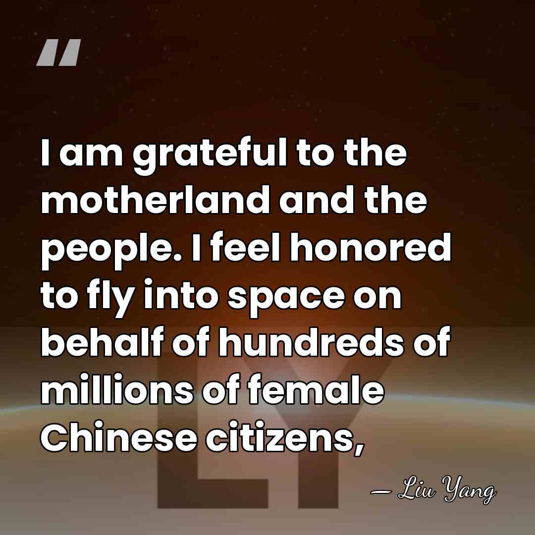 I am grateful to the motherland and the people. I feel honored&hellip; - Liu Yang