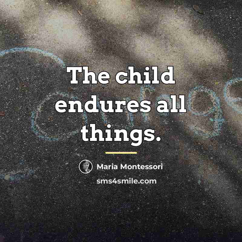 “The child endures all things.…” quote by Maria Montessori