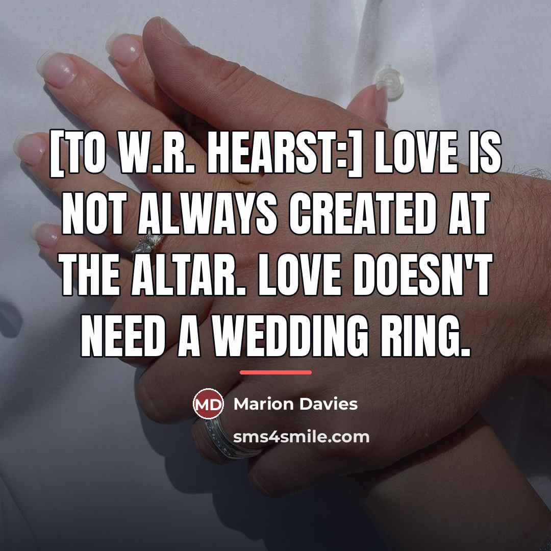 “[To W.R. Hearst:] Love is not always created at the…” quote by Marion Davies