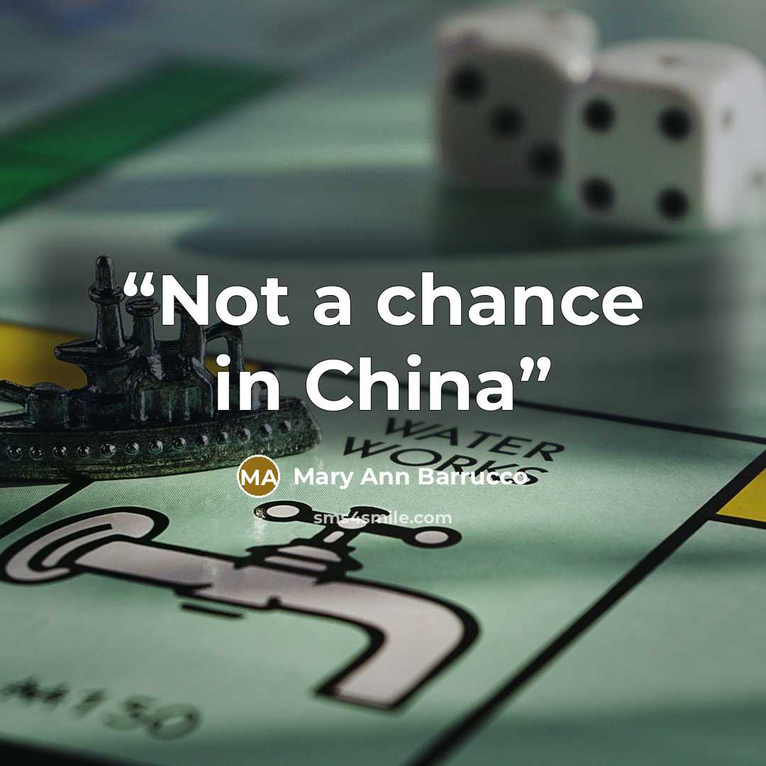 “Not a chance in China” quote by Mary Ann Barrucco