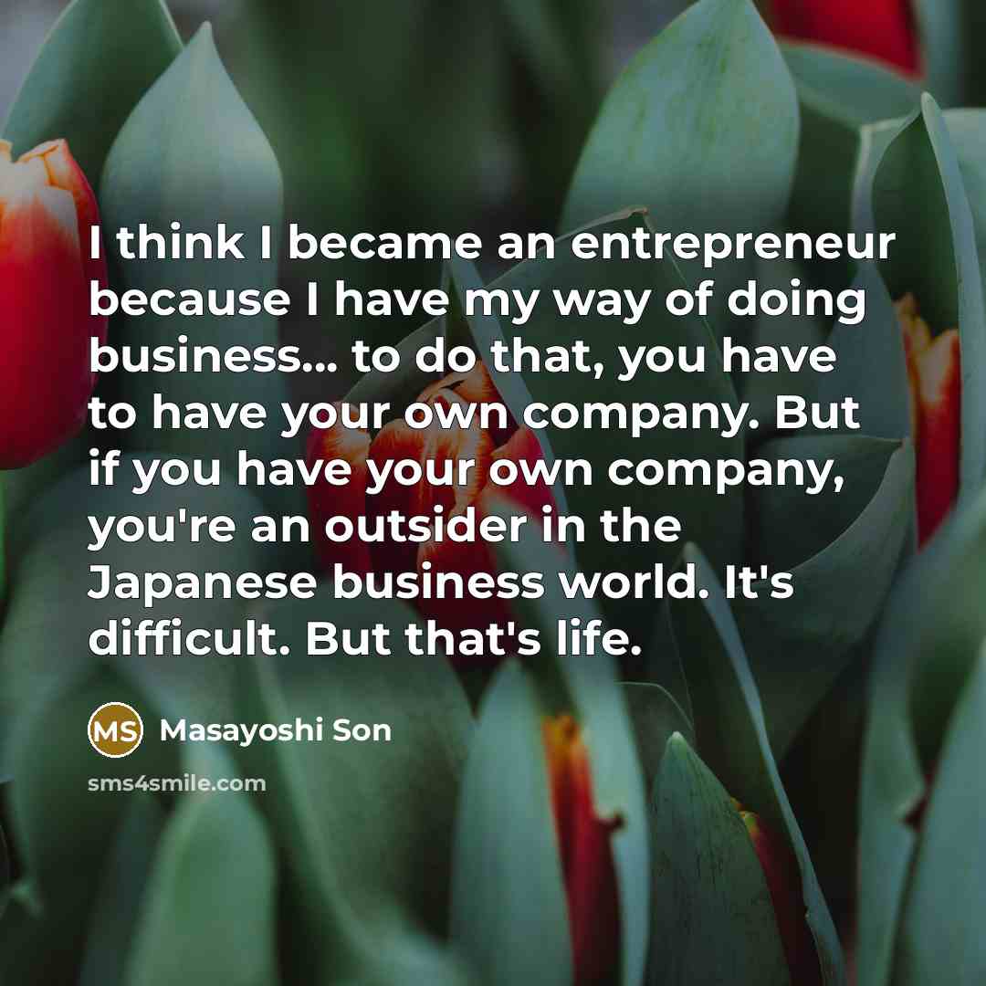 “I think I became an entrepreneur because I have my…” quote by Masayoshi Son