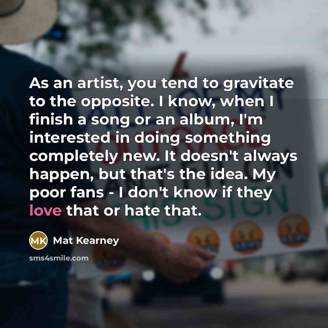 “As an artist, you tend to gravitate to the opposite.…” quote by Mat Kearney