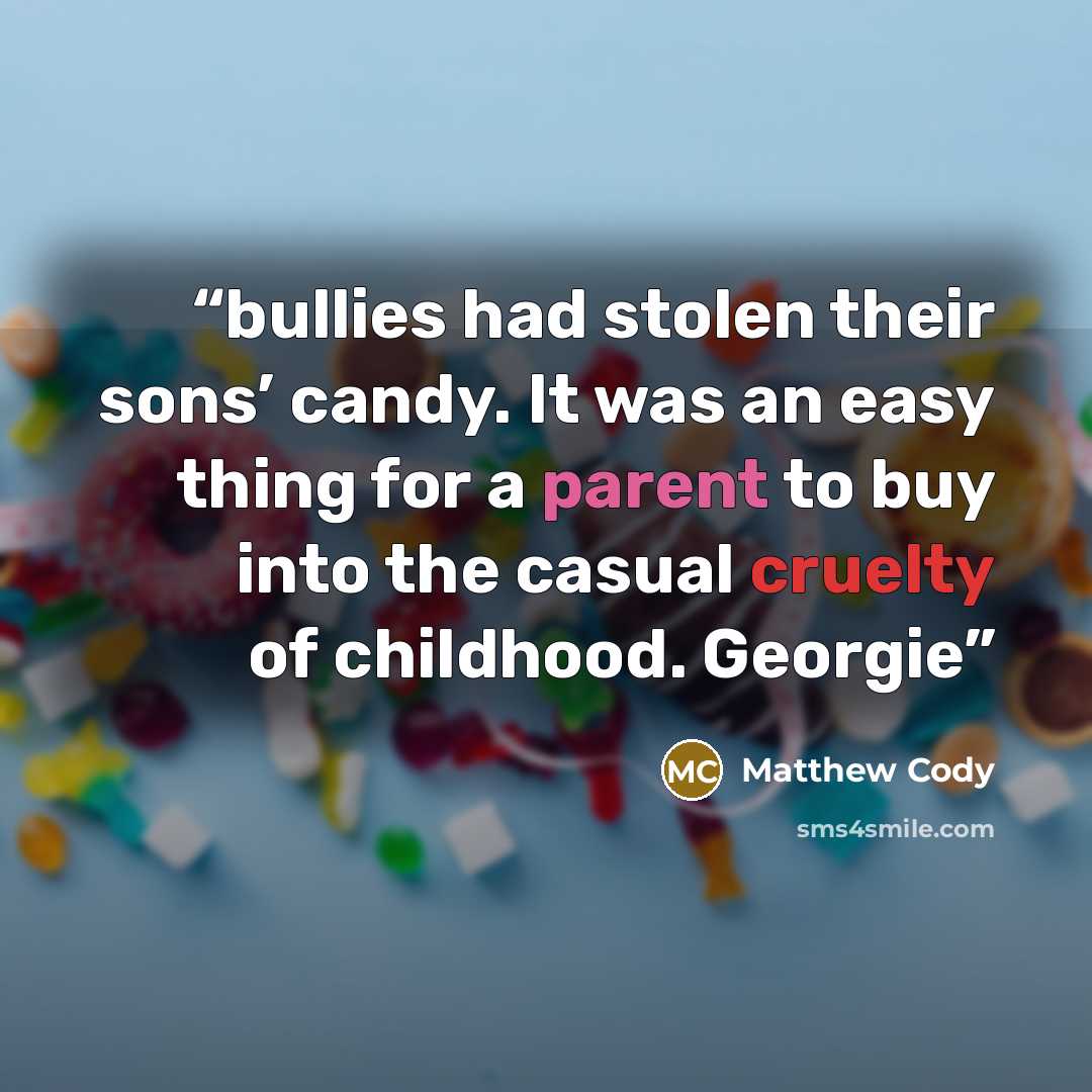 “bullies had stolen their sons’ candy. It was an easy thing for a parent to buy into the casual cruelty of childhood. Georgie” quote by Matthew Cody