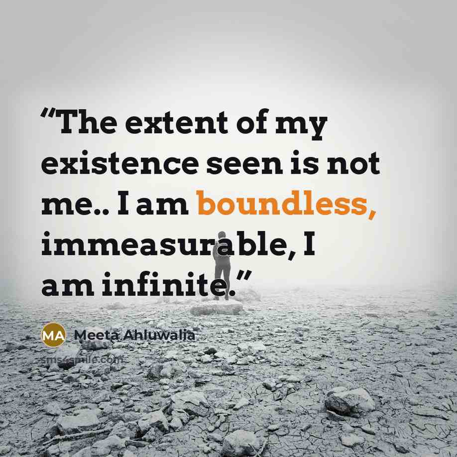 “The extent of my existence seen is not me.. I am boundless, immeasurable, I am infinite.” quote by Meeta Ahluwalia