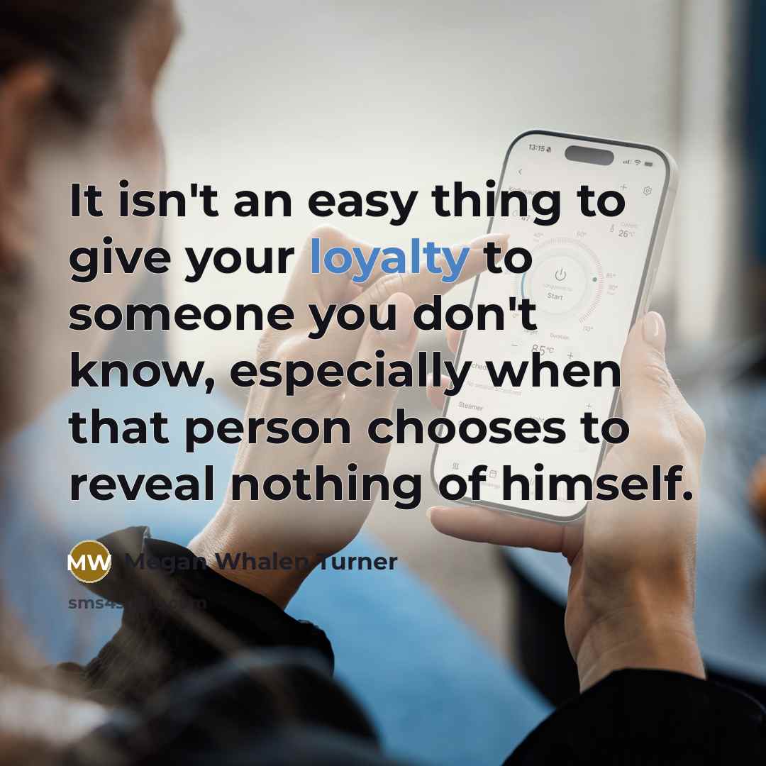“It isn't an easy thing to give your loyalty to…” quote by Megan Whalen Turner